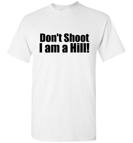 Don't Shoot I am a Hill T-Shirt