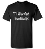 I Will Give Out Before I Give Up T-shirt