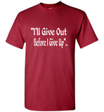 I Will Give Out Before I Give Up T-shirt