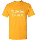 I Will Give Out Before I Give Up T-shirt