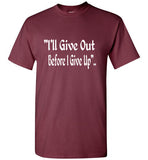 I Will Give Out Before I Give Up T-shirt