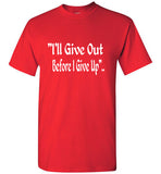 I Will Give Out Before I Give Up T-shirt