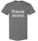 I Will Give Out Before I Give Up T-shirt