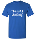 I Will Give Out Before I Give Up T-shirt